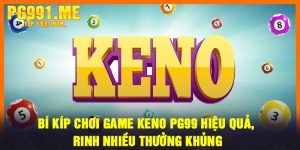 Bí kíp chơi Game Keno PG99 hiệu quả, rinh nhiều thưởng khủng