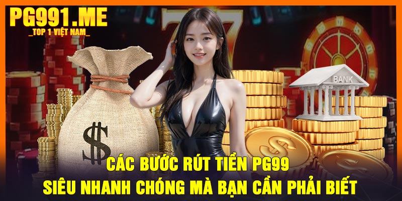 Các bước rút tiền PG99 siêu nhanh chóng mà bạn cần phải biết
