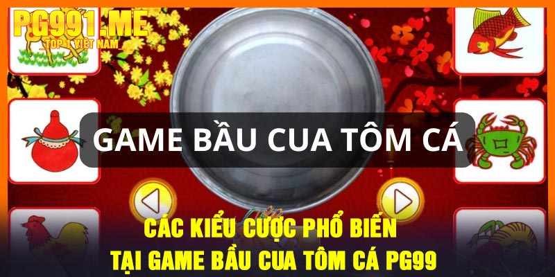 Các kiểu cược phổ biến tại Game Bầu Cua Tôm Cá PG99