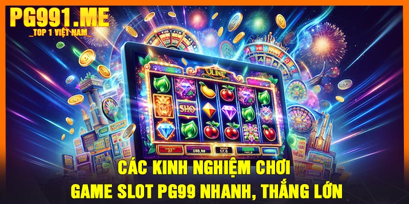 Các kinh nghiệm chơi game slot PG99 nhanh, thắng lớn