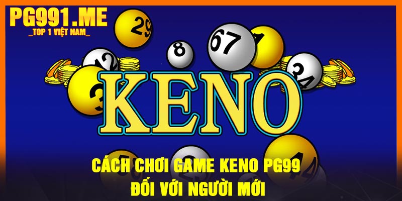 Cách chơi game Keno PG99 đối với người mới