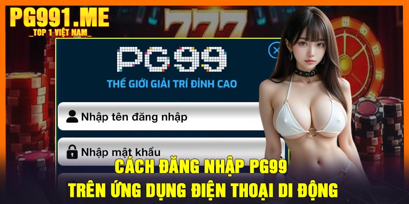 Cách đăng nhập PG99 trên ứng dụng điện thoại di động