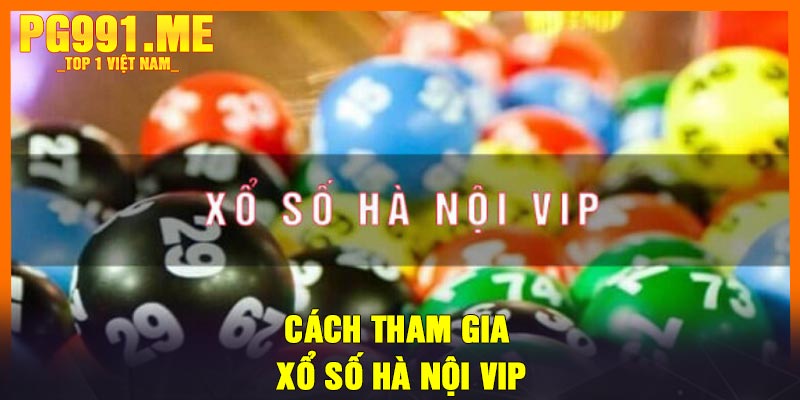 Cách tham gia xổ số Hà Nội VIP