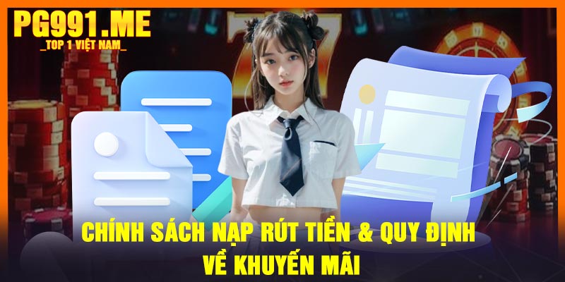 Chính Sách Nạp Rút Tiền & Quy Định Về Khuyến Mãi