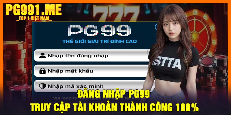 Đăng Nhập PG99 - Truy cập tài khoản thành công 100%