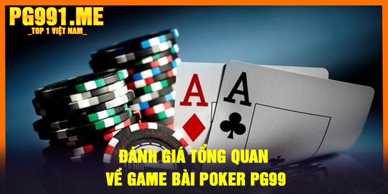 Đánh giá tổng quan về game bài Poker PG99