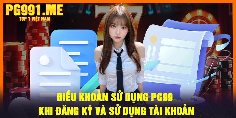 Điều Khoản Sử Dụng PG99 Khi Đăng Ký Và Sử Dụng Tài Khoản