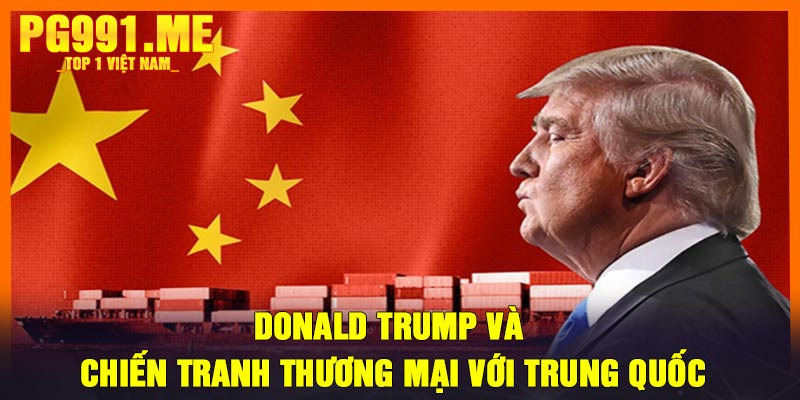 Donald Trump và chiến tranh thương mại với Trung Quốc
