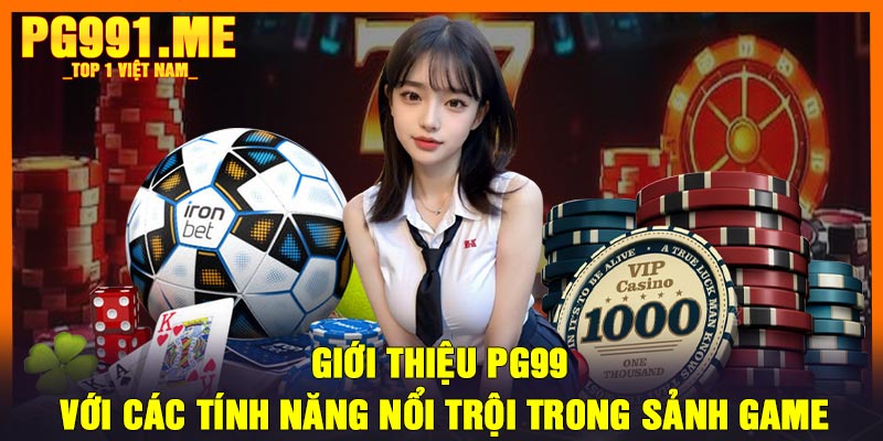 Giới thiệu PG99 với các tính năng nổi trội trong sảnh game