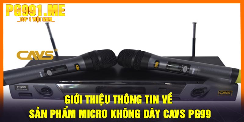 Giới thiệu thông tin về sản phẩm Micro không dây CAVS PG99