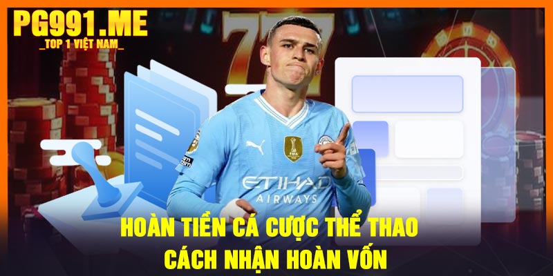 Hoàn tiền cá cược thể thao – Cách nhận hoàn vốn