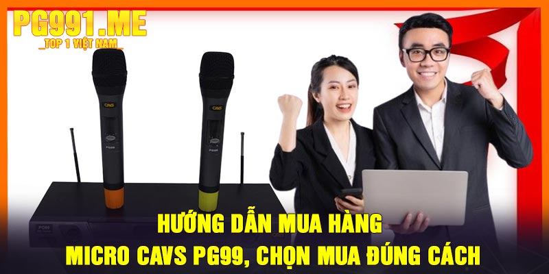 Hướng Dẫn Mua Hàng - Micro CAVS PG99, Chọn Mua Đúng Cách