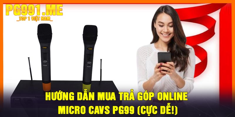 Hướng Dẫn Mua Trả Góp Online Micro CAVS PG99 (Cực Dễ!)