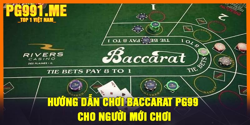 Hướng dẫn chơi Baccarat PG99 cho người mới chơi