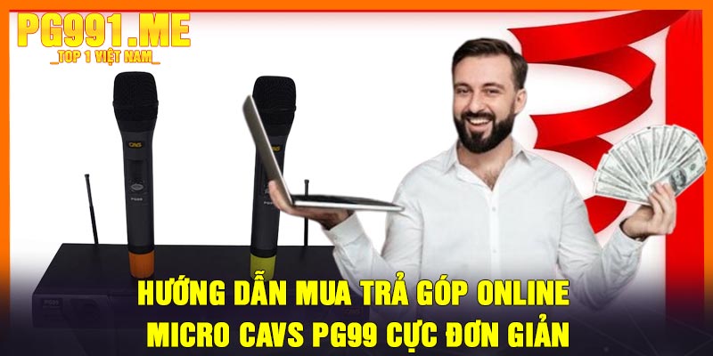 Hướng dẫn mua trả góp online Micro Cavs PG99 cực đơn giản