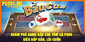 Khám phá game bầu cua tôm cá PG99 siêu hấp dẫn, lôi cuốn