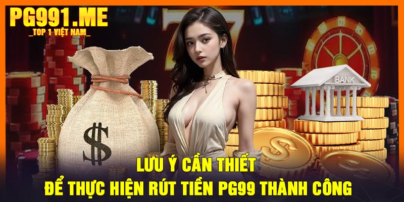Lưu ý cần thiết để thực hiện rút tiền PG99 thành công