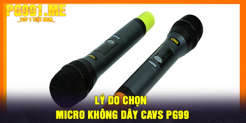 Lý do chọn Micro không dây CAVS PG99
