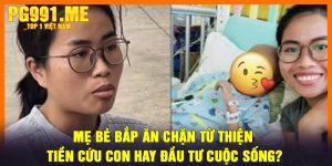 Mẹ Bé Bắp Ăn Chặn Từ Thiện - Tiền Cứu Con Hay Đầu Tư Cuộc Sống?
