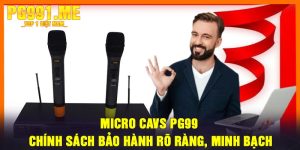 Micro CAVS PG99 – Chính Sách Bảo Hành Rõ Ràng, Minh Bạch
