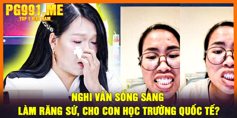 Nghi Vấn Sống Sang: Làm Răng Sứ, Cho Con Học Trường Quốc Tế?