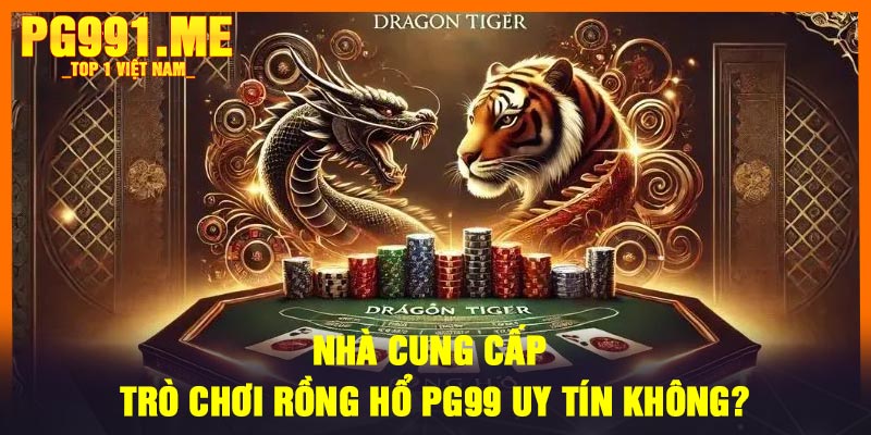 Nhà cung cấp trò chơi Rồng Hổ PG99 uy tín không?