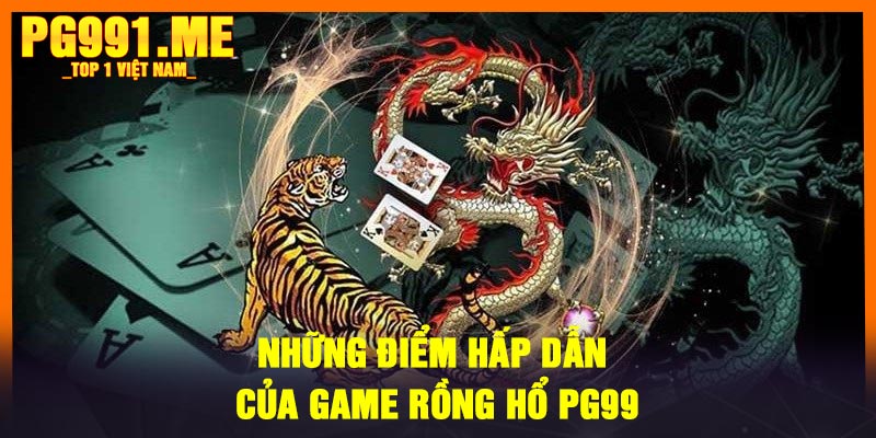Những điểm hấp dẫn của game Rồng Hổ PG99