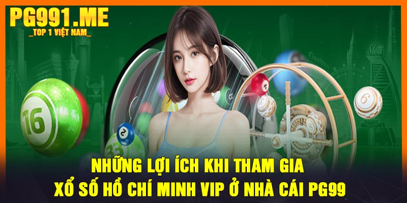 Những lợi ích khi tham gia xổ số Hồ Chí Minh Vip ở nhà cái PG99