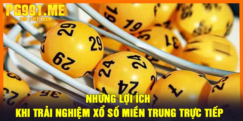 Những lợi ích khi trải nghiệm xổ số miền Trung trực tiếp