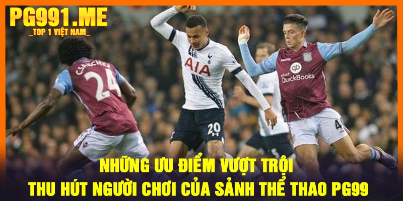 Những ưu điểm vượt trội thu hút người chơi của sảnh Thể thao PG99