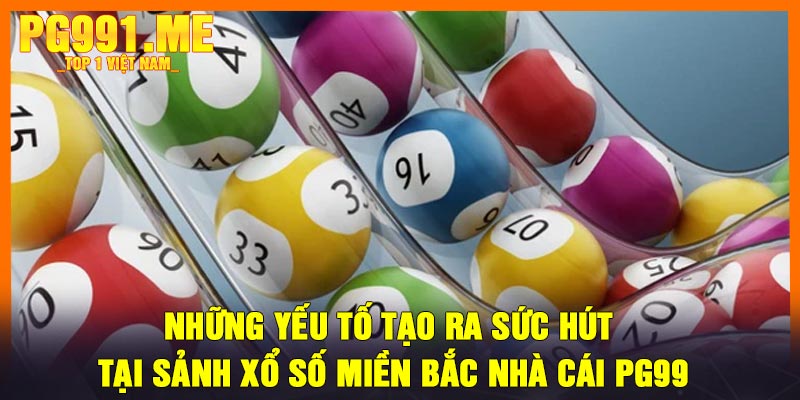 Những yếu tố tạo ra sức hút tại sảnh xổ số miền Bắc nhà cái PG99