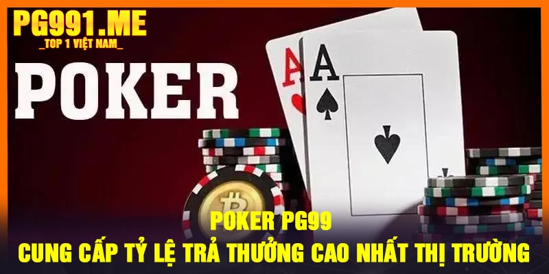 Poker PG99 - Cung cấp tỷ lệ trả thưởng cao nhất thị trường