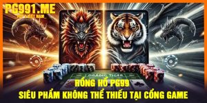 Rồng Hổ PG99 - Siêu phẩm không thể thiếu tại cổng game