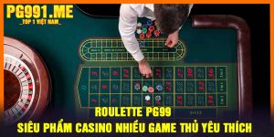 Roulette PG99 - Siêu phẩm casino nhiều game thủ yêu thích