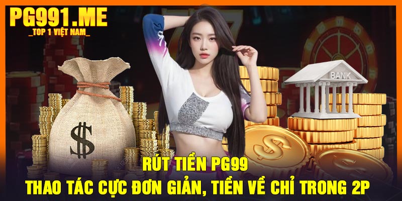 Rút tiền PG99 - Thao tác cực đơn giản, tiền về chỉ trong 2p