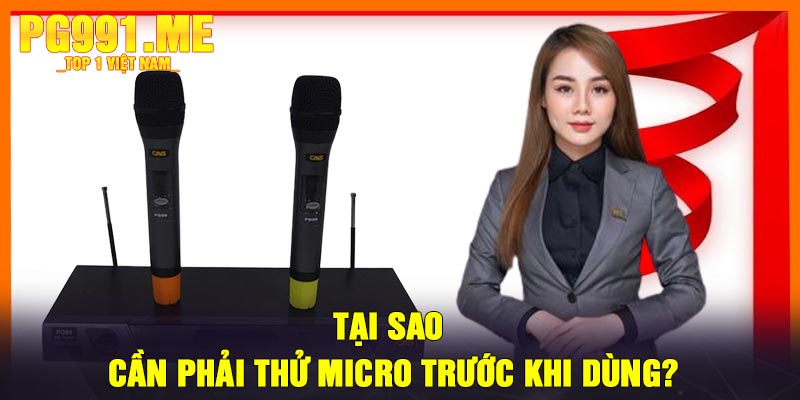 Tại Sao Cần Phải Thử Micro Trước Khi Dùng?