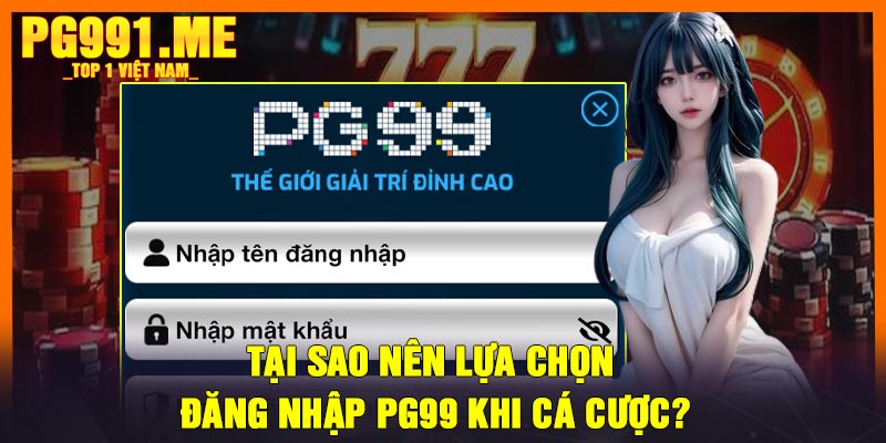 Tại sao nên lựa chọn đăng nhập PG99 khi cá cược?