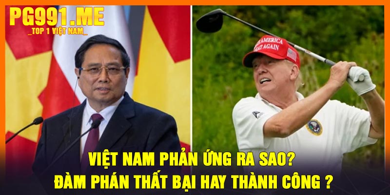 Việt Nam phản ứng ra sao? Đàm phán thất bại hay thành công ?