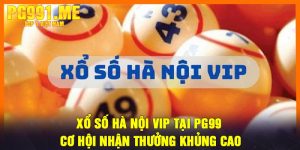 Xổ Số Hà Nội Vip Tại PG99 - Cơ hội nhận thưởng khủng cao