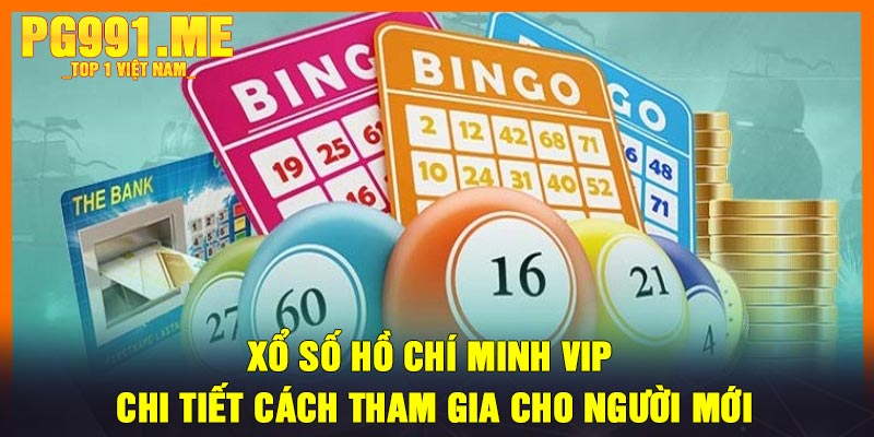 Xổ số Hồ Chí Minh Vip - Chi tiết cách tham gia cho người mới